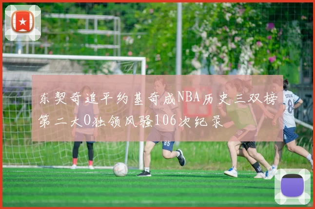 东契奇追平约基奇成NBA历史三双榜第二大O独领风骚106次纪录